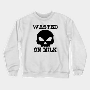 Wasted. On milk Crewneck Sweatshirt